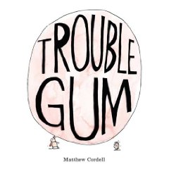 Trouble Gum by Matthew Cordell